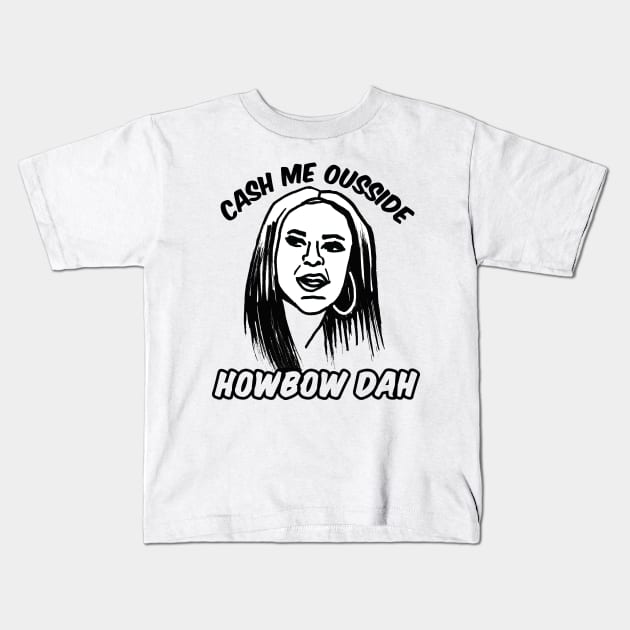 Cash Me Ousside Howbow Dah Meme Kids T-Shirt by sketchnkustom